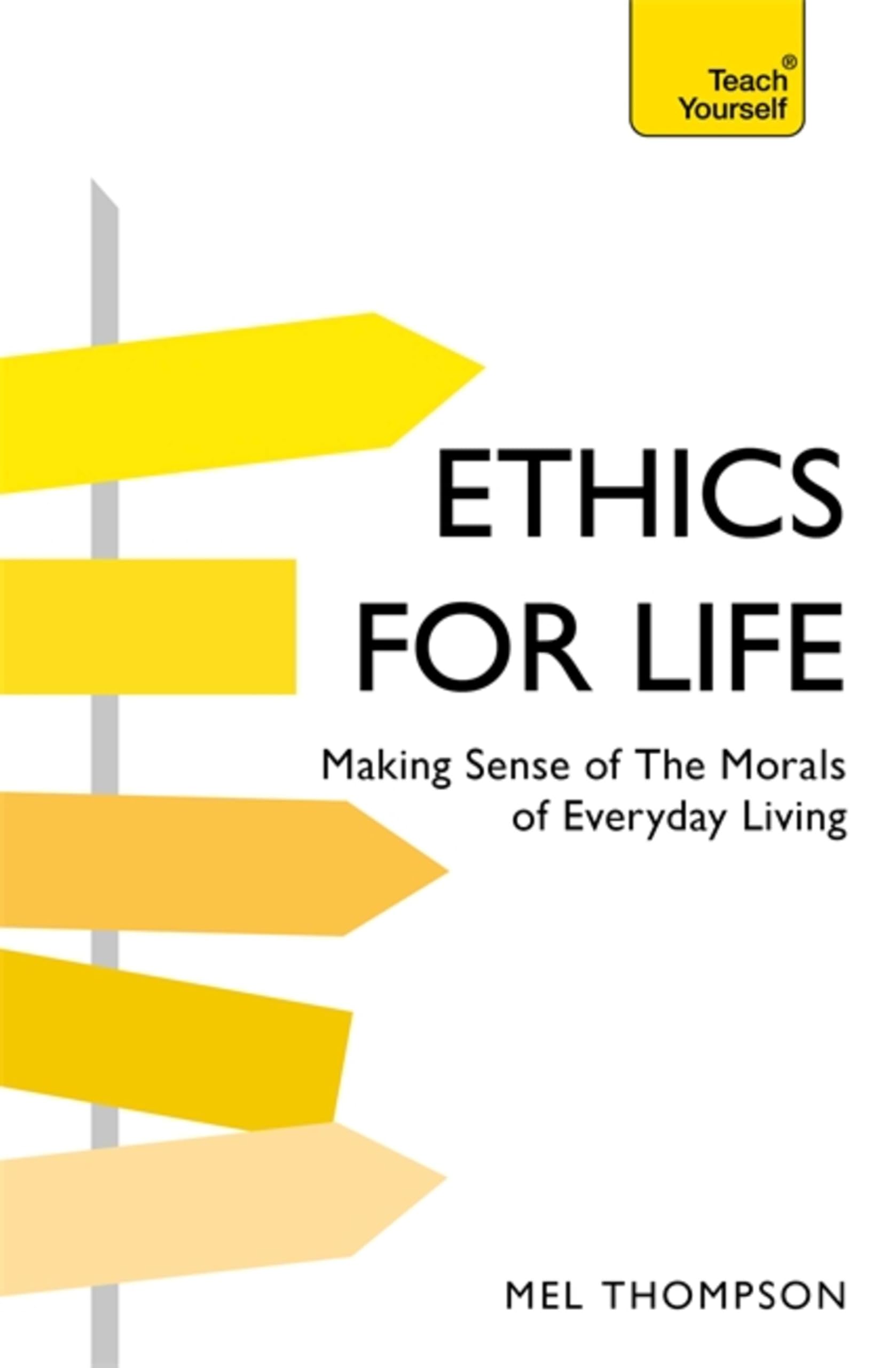 Ethics for Life: Making Sense of the Morals of Everyday Living (Teach Yourself General)