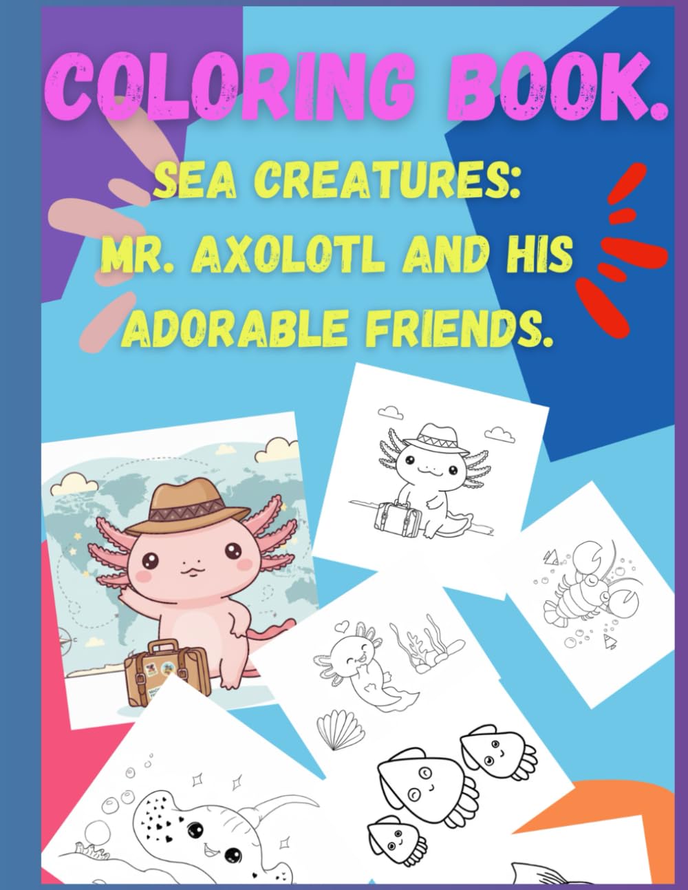 Coloring Book: Sea Creatures: Mr. Axolotl and His Adorable Friends
