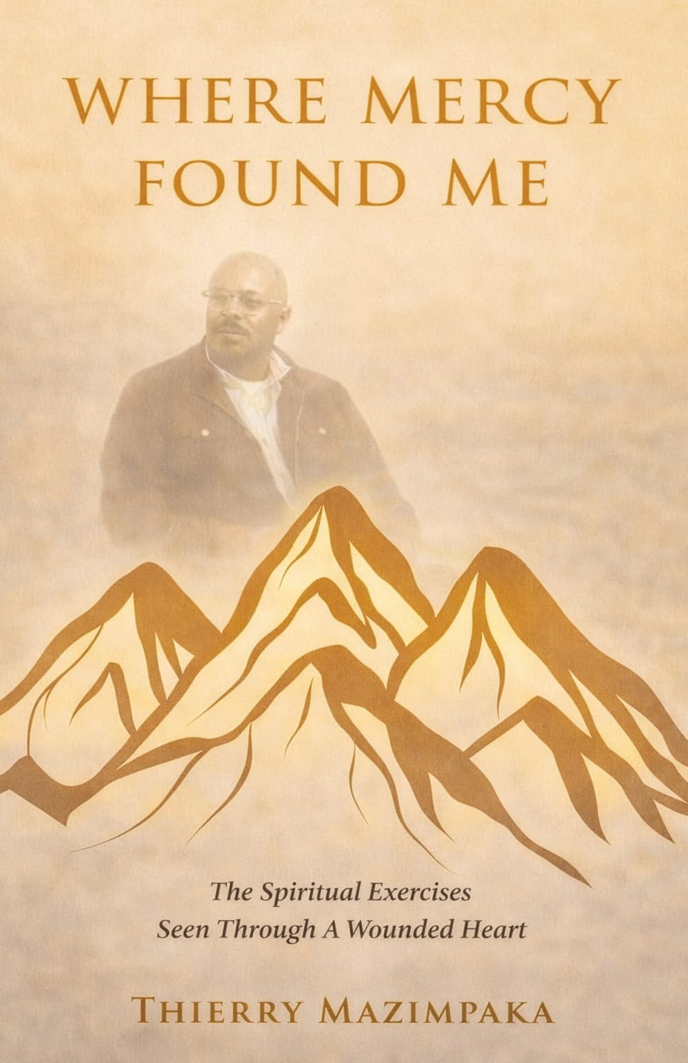 Where Mercy Found Me: The Spiritual Exercises Seen Through A Wounded Heart