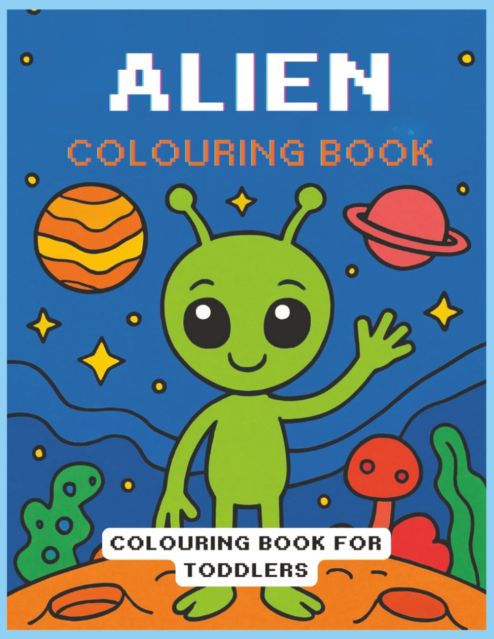 Aliens Colouring Book: Cute Book for toddlers, 30 Fun Pages to colour, Showing our Extraterrestrial Friends Are a Lot Like You and Me