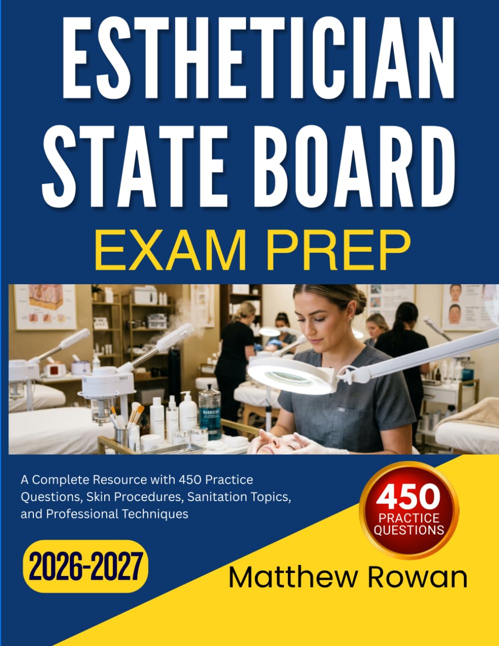 ESTHETICIAN STATE BOARD EXAM PREP 2026–2027: A Complete Resource with 450 Practice Questions, Skin Procedures, Sanitation Topics, and Professional Techniques