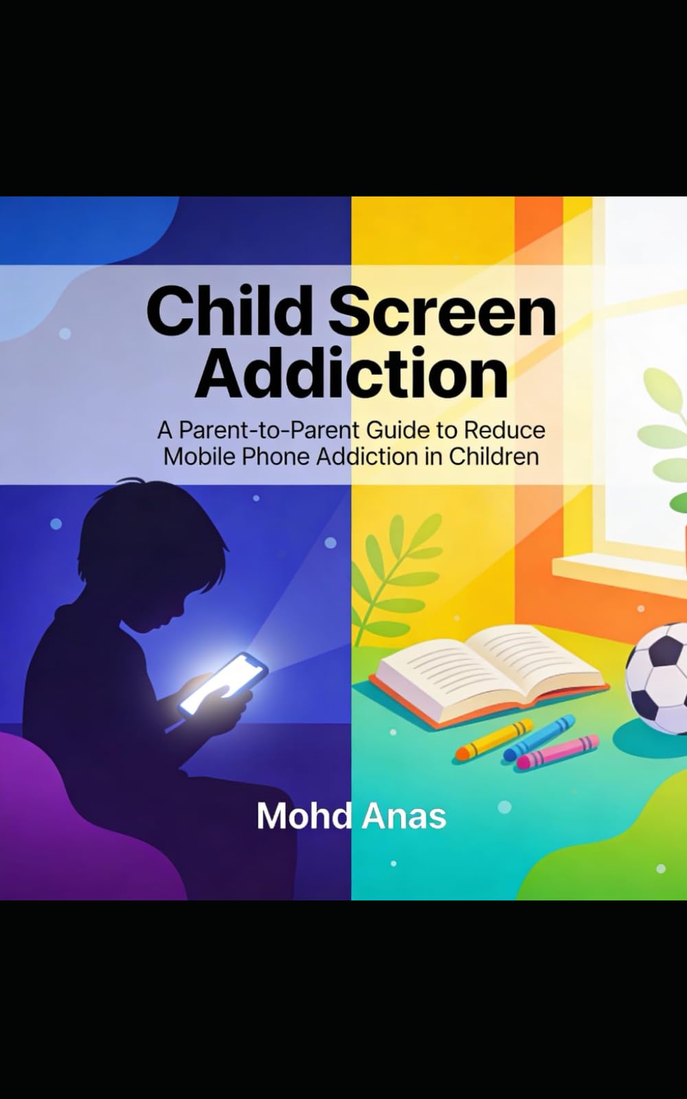 CHILD SCREEN ADDICTION: A Parent-to-Parent Guide to Reduce Mobile Phone Addiction in Children