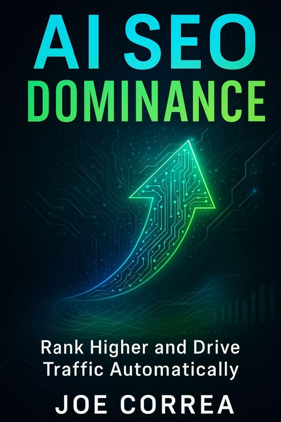 AI SEO Dominance: Rank Higher and Drive Traffic Automatically: 4 (The AI Business Marketing Mastery)