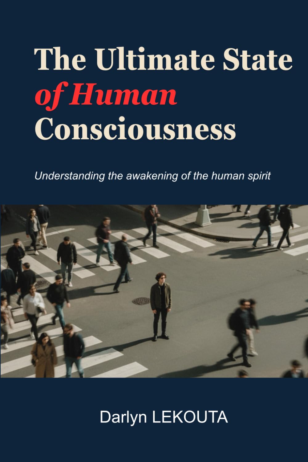 THE ULTIMATE STATE OF HUMAN CONSCIOUSNESS: Understanding the awakening of the human spirit