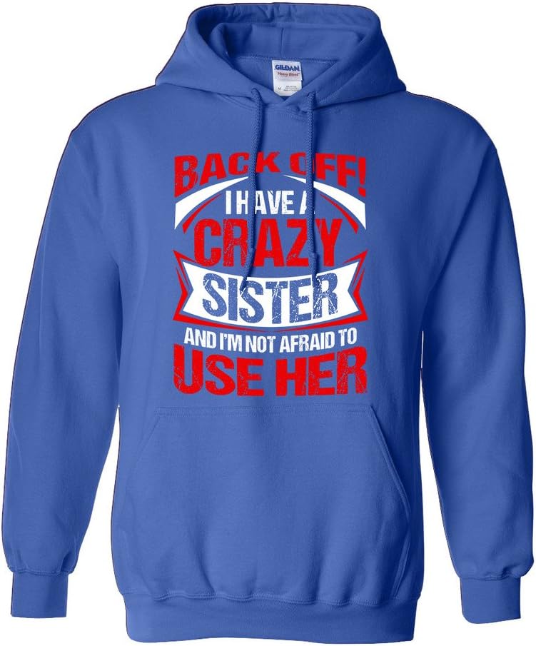 Back Off I Have A Crazy Sister I'm Not Afraid To Use Her DT Sweatshirt Hoodie