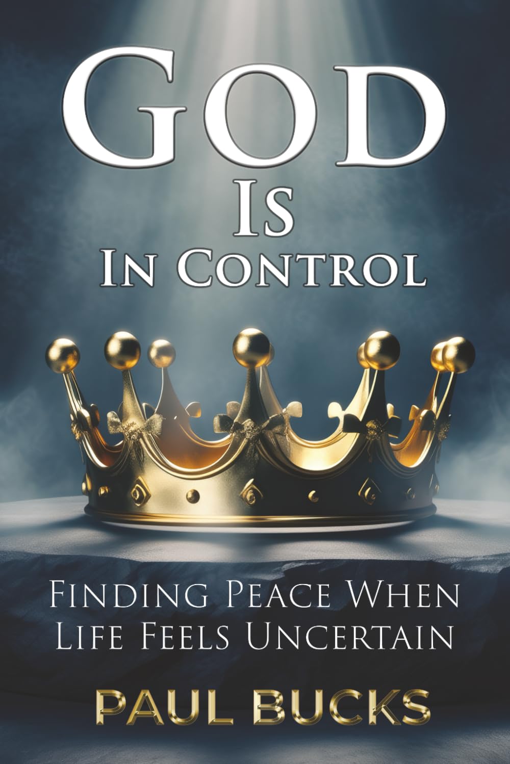 God Is In Control: Finding Peace When Life Feels Uncertain