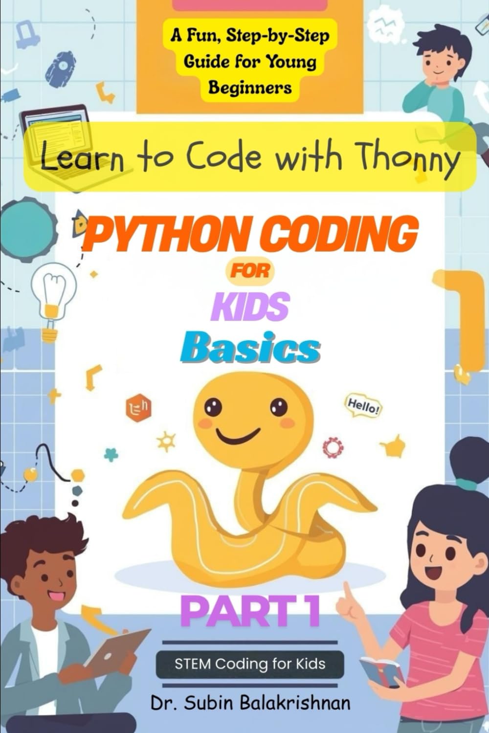 Python Coding for Kids Learn to Code with Thonny: A Fun, Step-by-Step Guide for Young Beginners