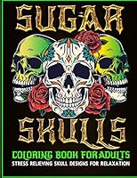 Sugar Skulls Coloring Book for Adults Stress Relieving Skull Designs for Relaxation: Day of the Dead Skull Design Craft Sugar Art Dia De Los Muertos libro para colorear B089M58S3B Book Cover