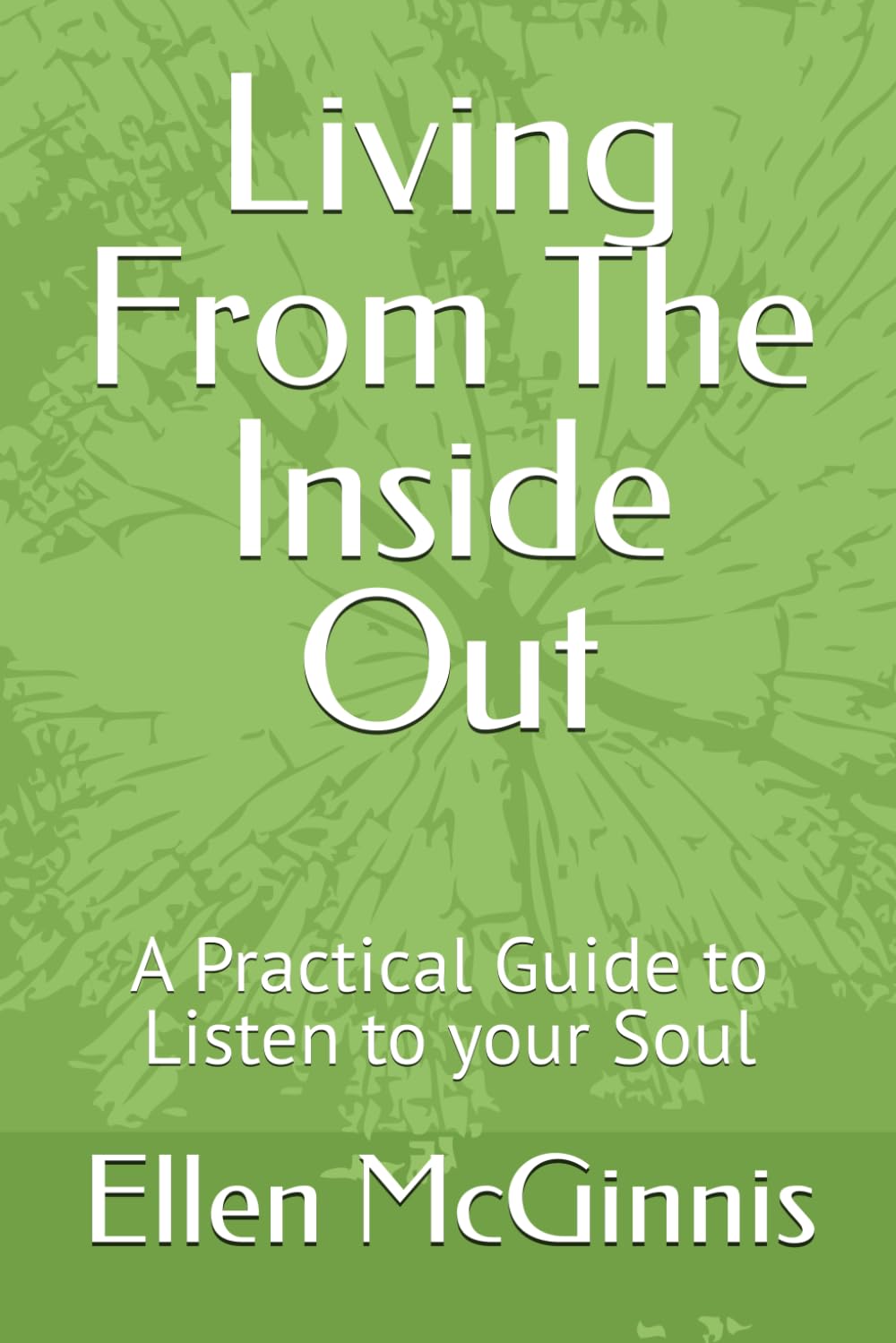 Living From The Inside Out: A Practical Guide to Listen to your Soul