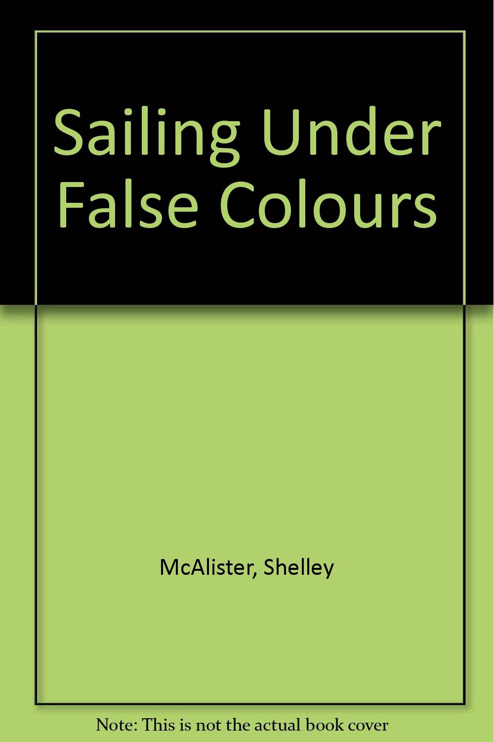 Sailing Under False Colours Shelley McAlister 9781904852049 Amazon