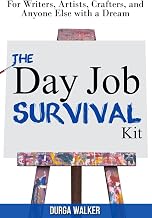 The Day Job Survival Kit: For Writers, Artists, Crafters, and Anyone Else with a Dream
