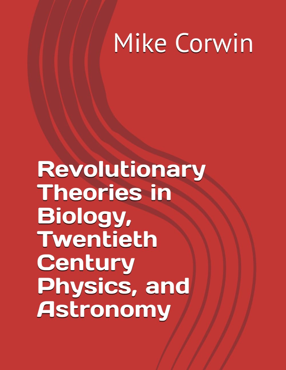 Revolutionary Theories in Biology, Twentieth Century Physics, and Astronomy