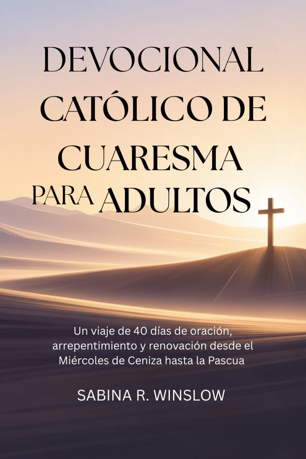 Devocional Católico de Cuaresma para Adultos: Un viaje de 40 días de oración, arrepentimiento y renovación desde el Miércoles de Ceniza hasta la Pascua