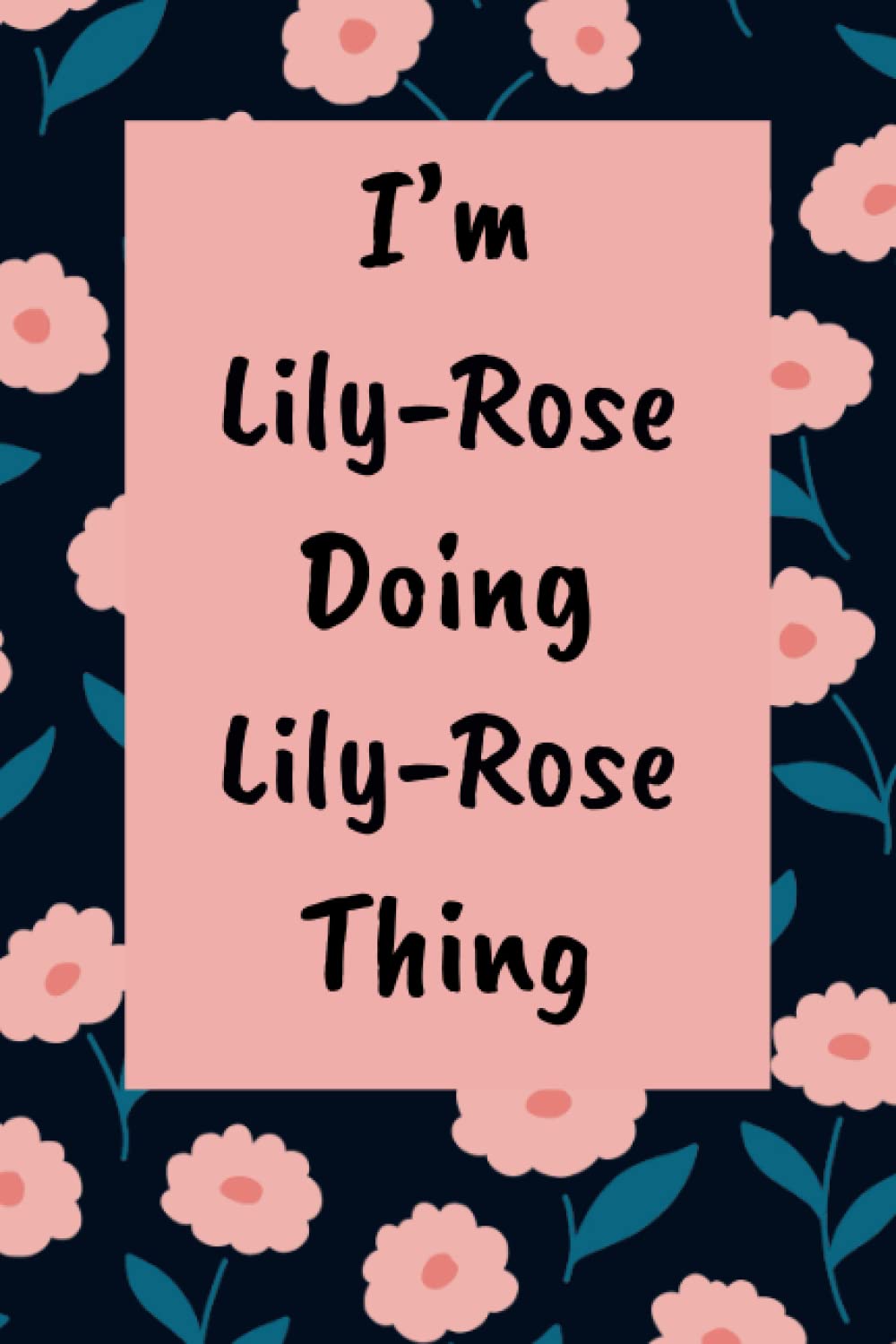 I'm Lily-Rose doing Lily-Rose Thing: Personalized Name Journal Lined Writing , cute Cover for Girls and Women with Name Lily-Rose