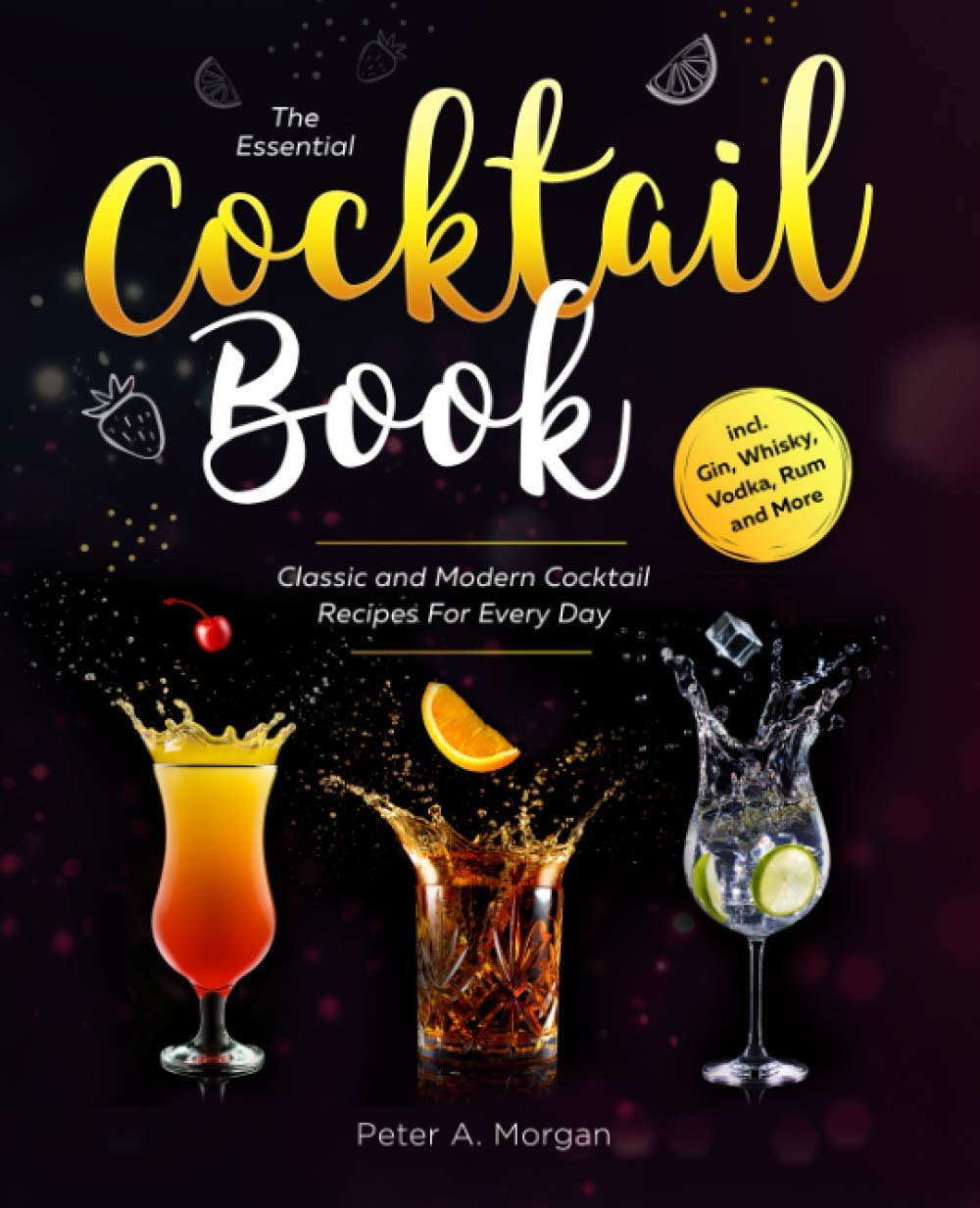 The Essential Cocktail Book: Classic and Modern Cocktail Recipes For Every Day incl. Gin, Whisky, Vodka, Rum and More