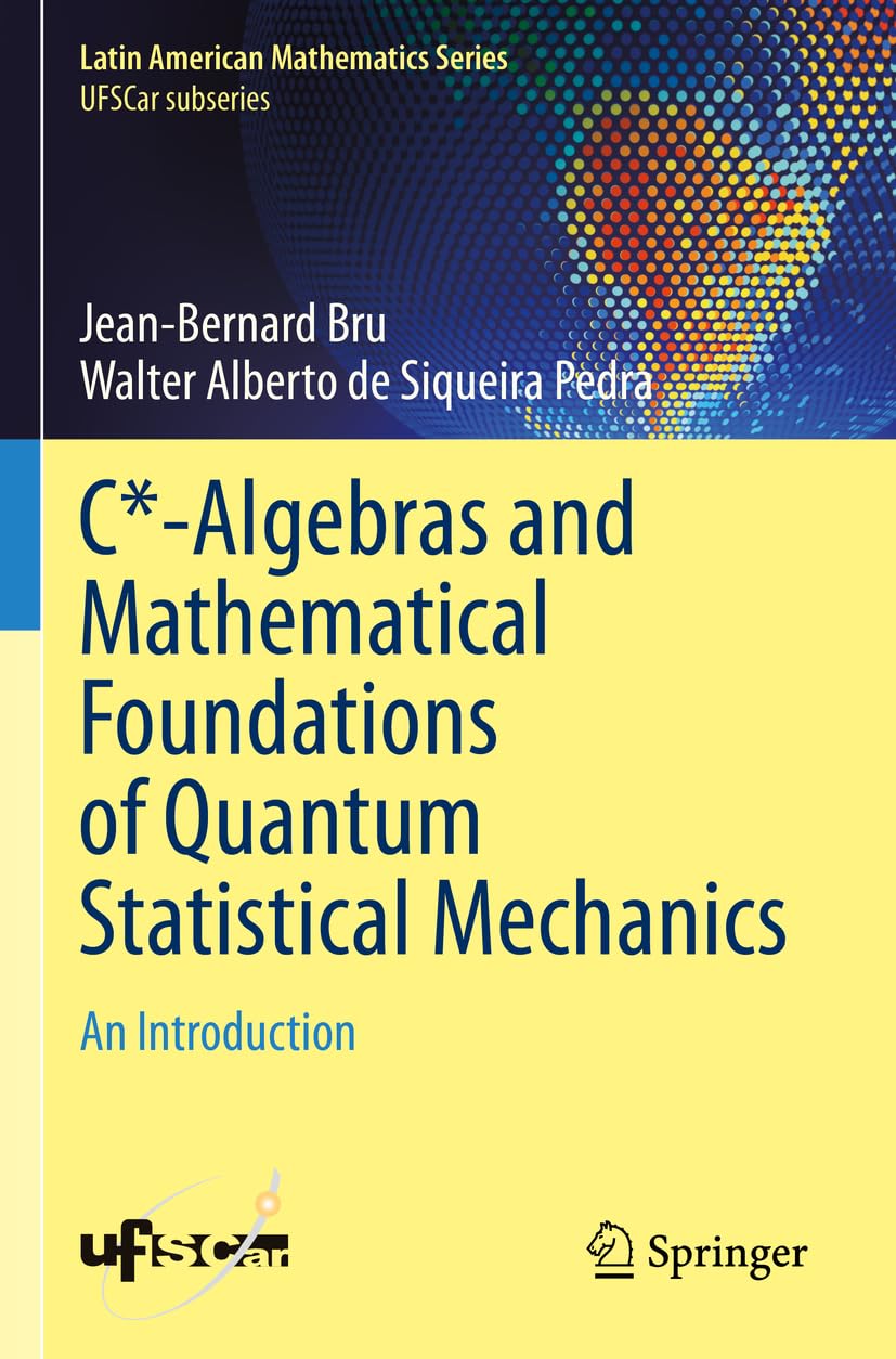 C*-Algebras and Mathematical Foundations of Quantum Statistical Mechanics: An Introduction (Latin American Mathematics Series – UFSCar subseries)