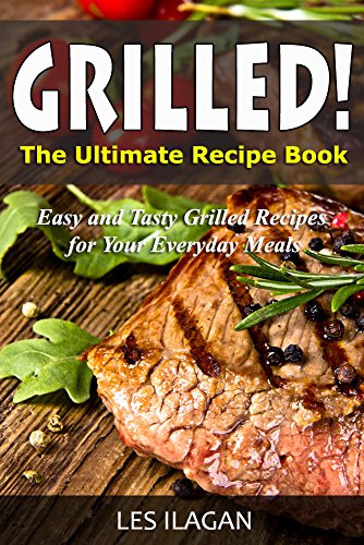 Grilled Recipes: The Ultimate Grilled Recipe Book: Easy and Tasty ...