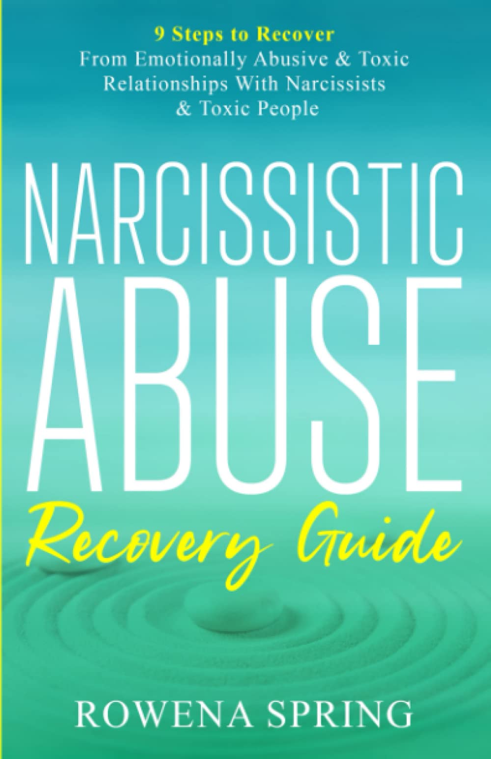 Narcissistic Abuse Recovery Guide: 9 Steps To Recover From Emotionally Abusive & Toxic Relationships With Narcissists & Toxic People