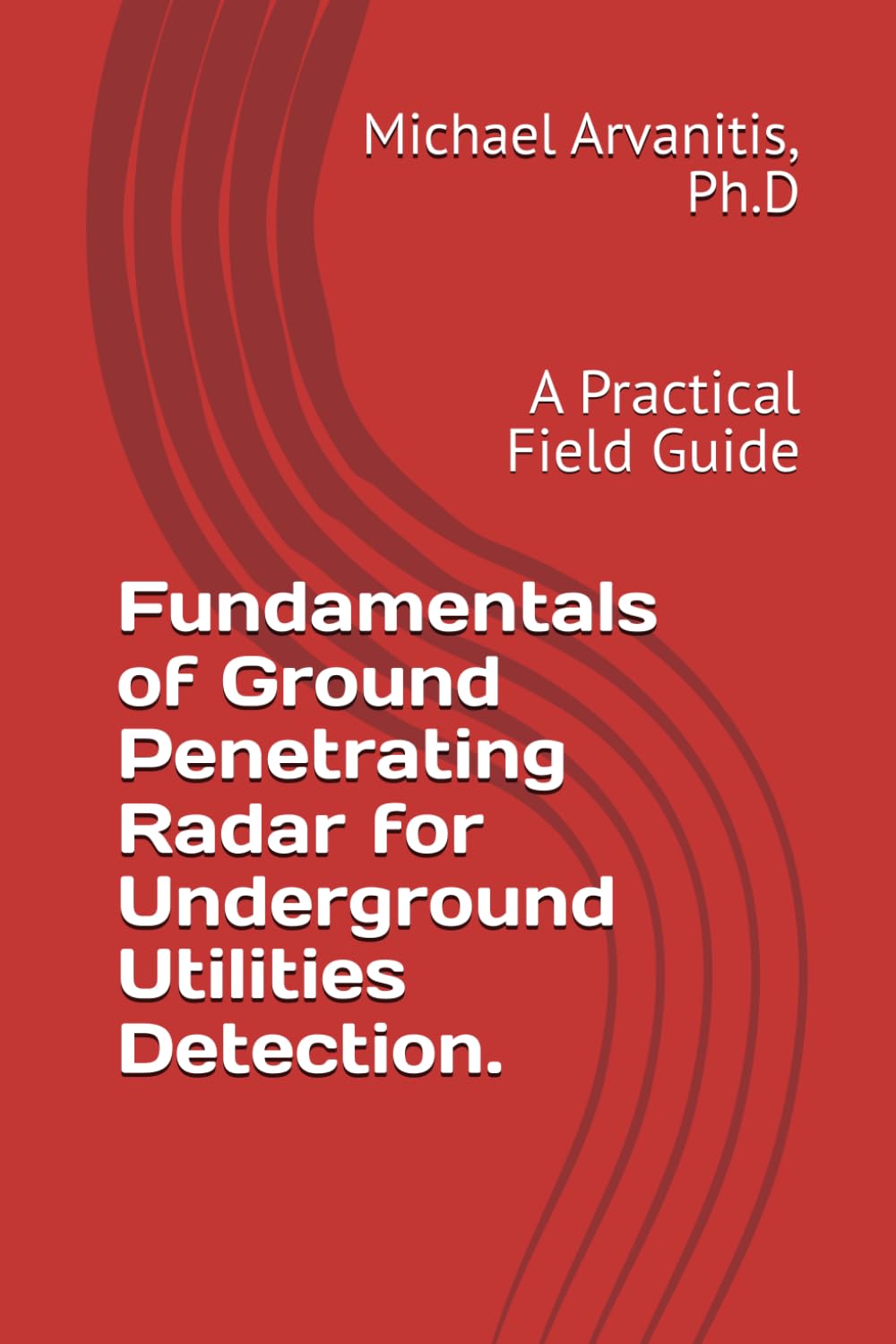 Fundamentals of Ground Penetrating Radar for Underground Utilities Detection.: A Practical Field Guide      Paperback – March 9, 2026
