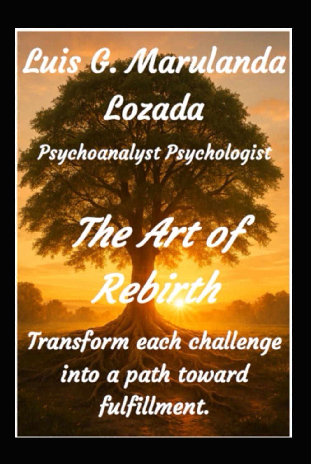 The Art of Rebirth: Transform each challenge into a path toward fulfillment