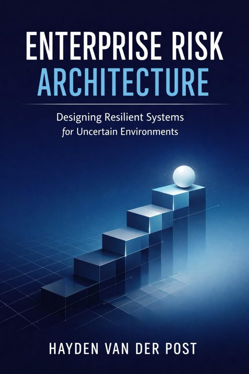 Enterprise Risk Architecture: Designing Resilient Systems for Uncertain Environments