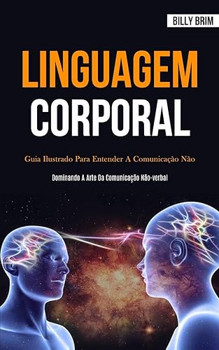 Linguagem Corporal: Guia ilustrado para entender a comunicação não verbal (Dominando a arte da comunicação não-verbal)
