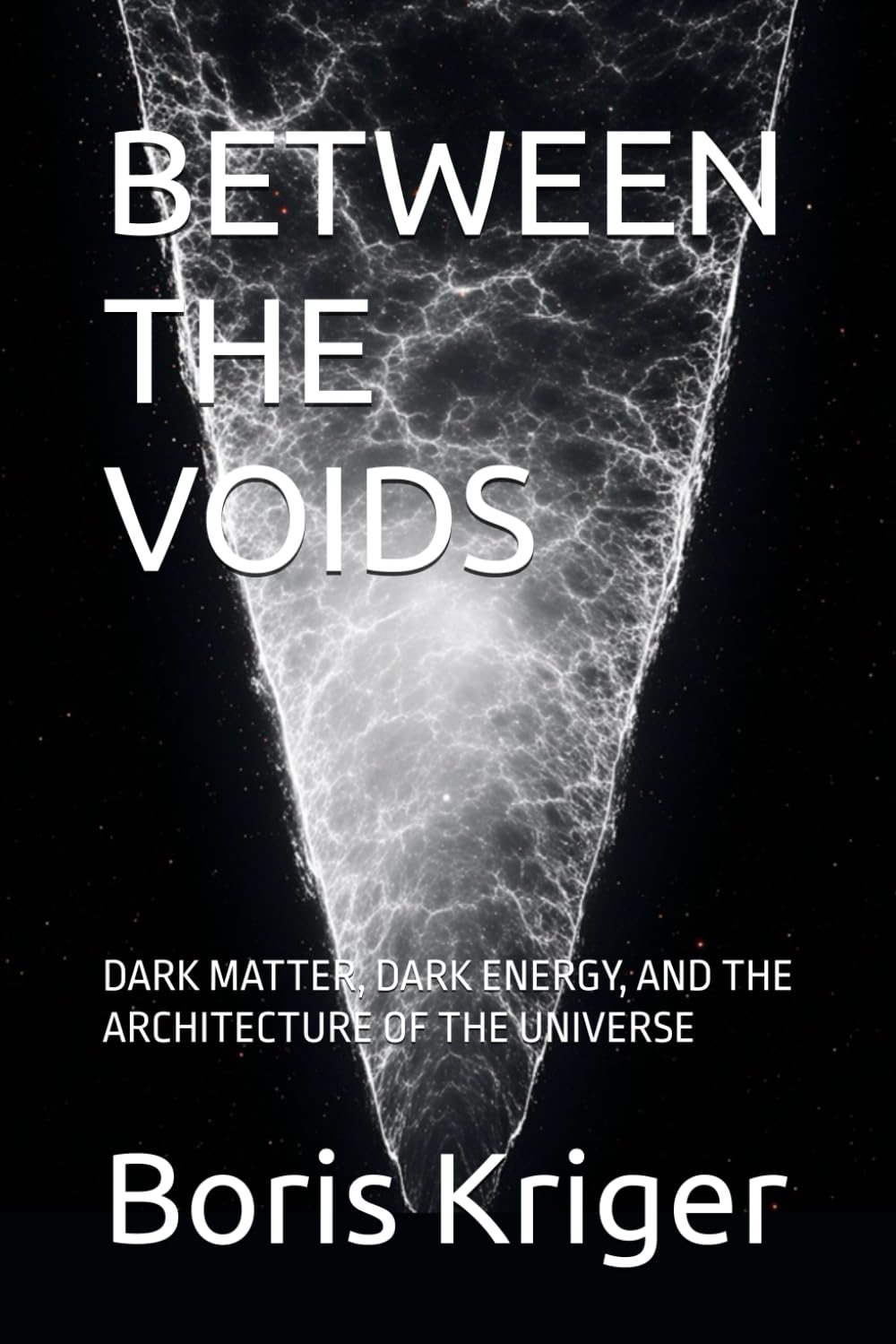 BETWEEN THE VOIDS: DARK MATTER, DARK ENERGY, AND THE ARCHITECTURE OF THE UNIVERSE