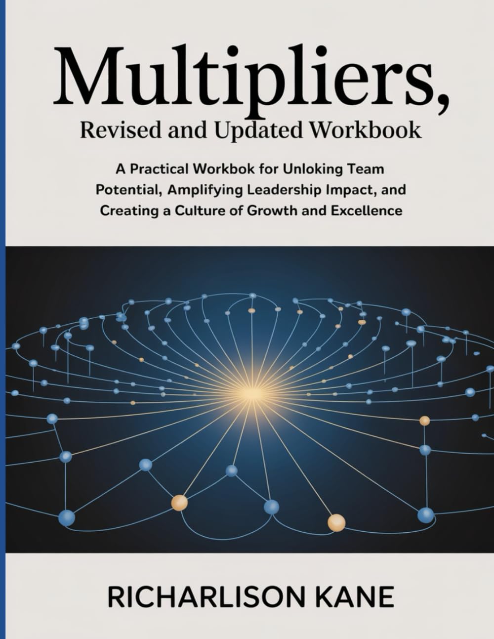 Multipliers, Revised And Updated Workbook: A Practical Workbook for Unlocking Team Potential, Amplifying Leadership Impact, and Creating a Culture of Growth and Excellence.