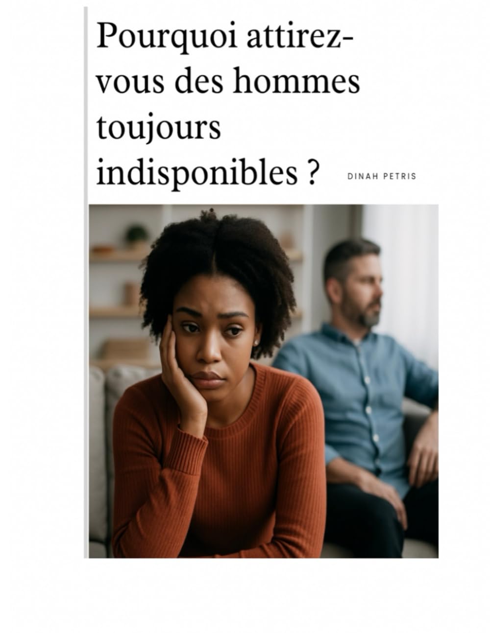 Pourquoi attirez-vous des hommes toujours indisponibles ? (Phase 1 - Prendre conscience et éviter les pièges en amour)