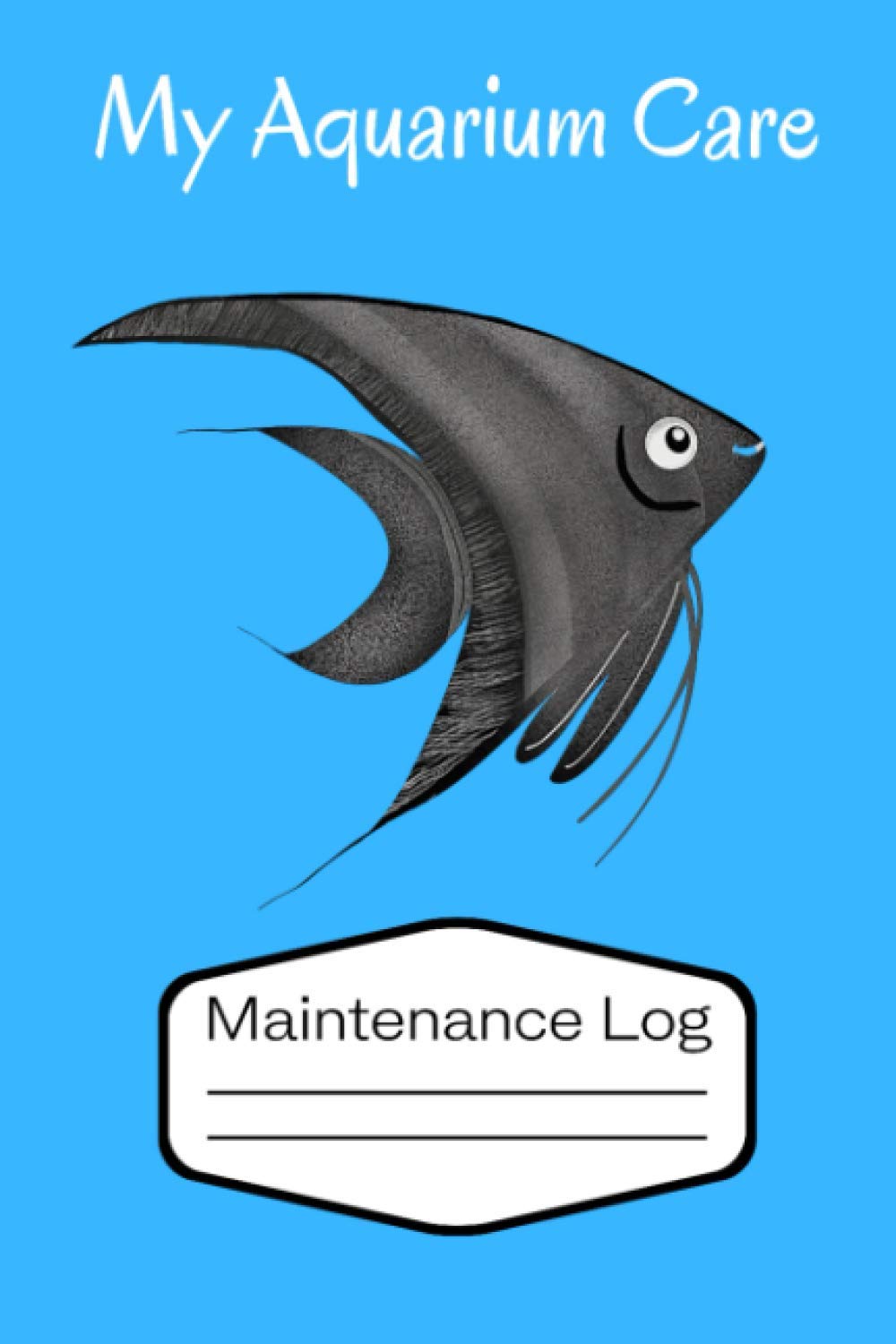 My Aquarium Care Maintenance Log: Custom-made Aquarium Maintenance Record Book. Great For Monitoring Water Parameters Including Ph,Water Change ... Ammonia Levels And Overall Fish Health