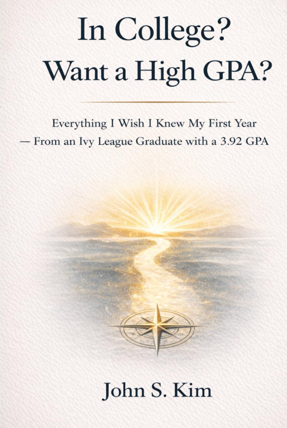 In College? Want a High GPA?: Everything I Wish I Knew My First Year—From an Ivy League Graduate with a 3.92 GPA