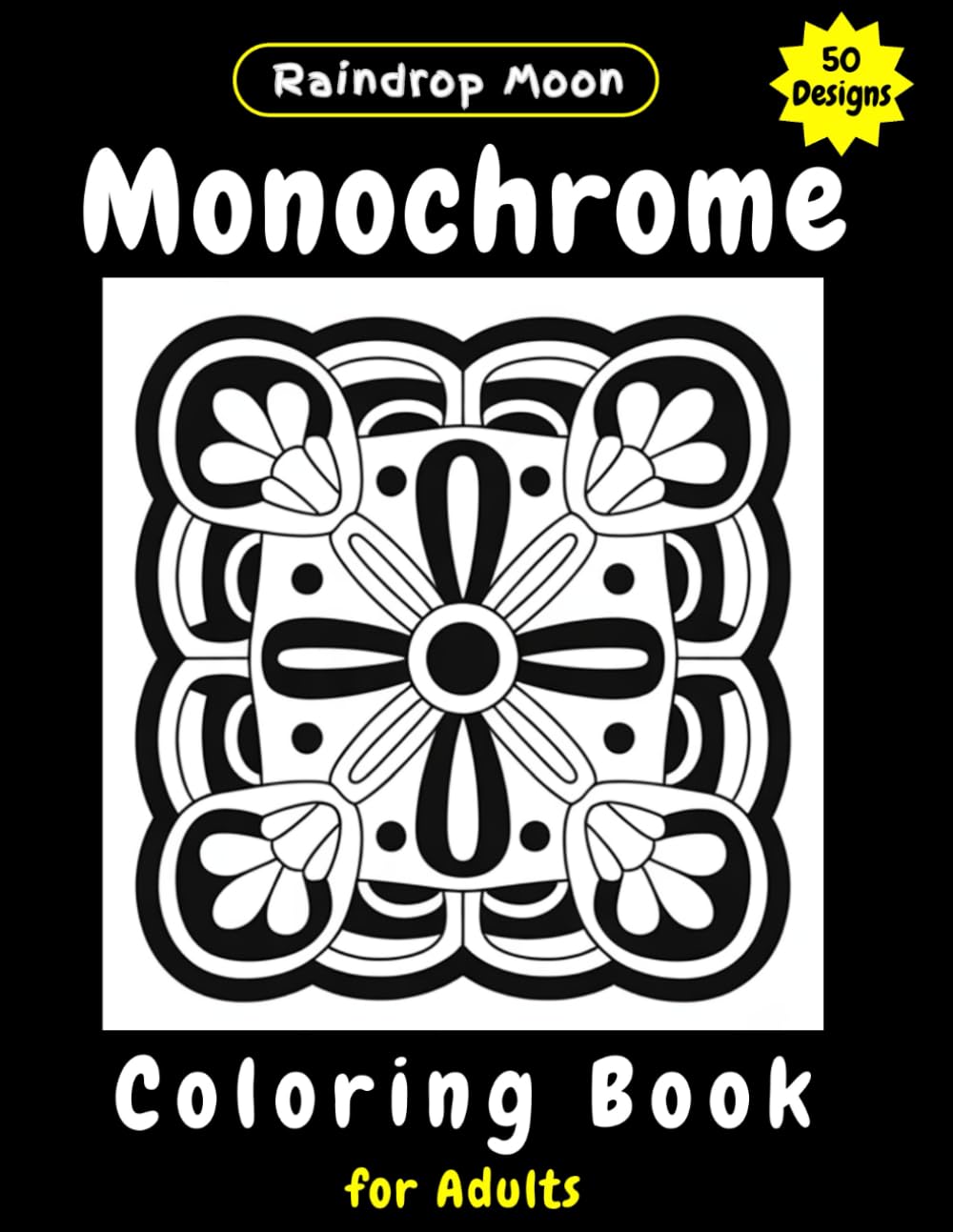 Monochrome Coloring Book for Adults: 50 Intricate Mandala Patterns for Relaxation, Mindfulness & Stress Relief