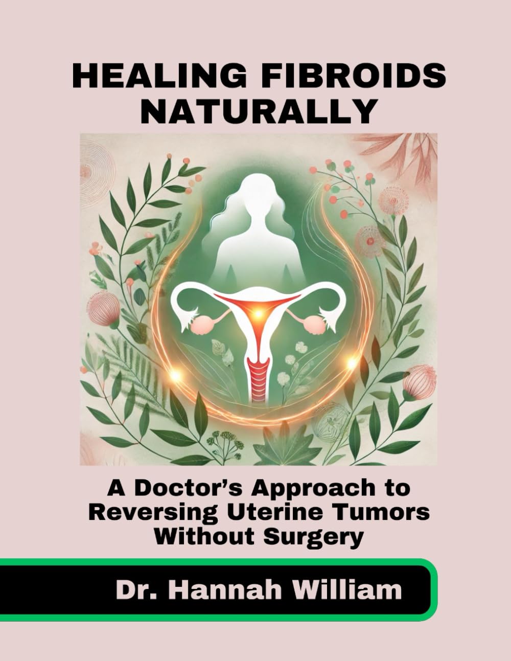 Healing Fibroids Naturally: A Doctor’s Approach to Reversing Uterine Tumors Without Surgery