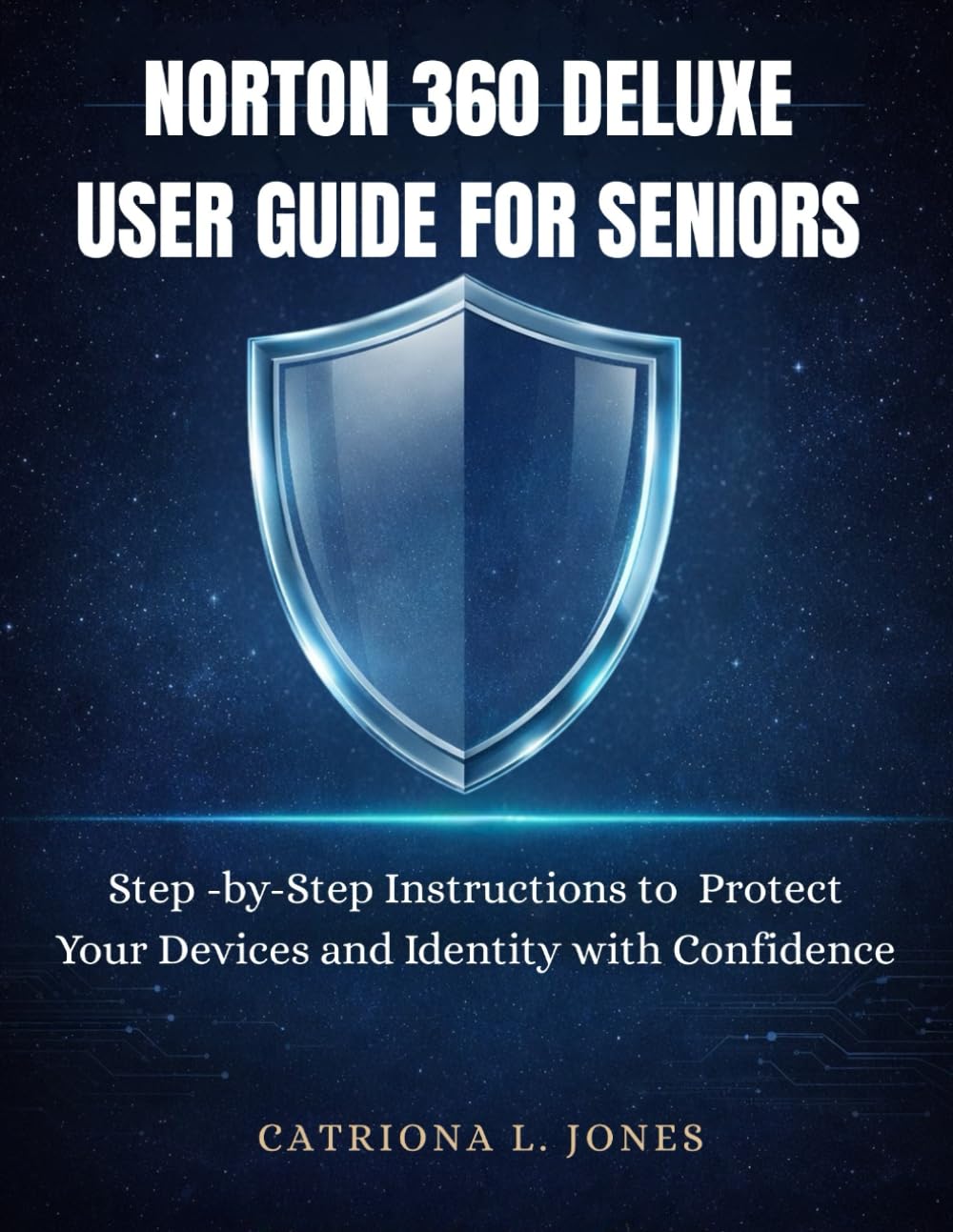 NORTON 360 DELUXE USER GUIDE FOR SENIORS: Step-by Step Instructions to Protect your Devices and Identity with Confidence