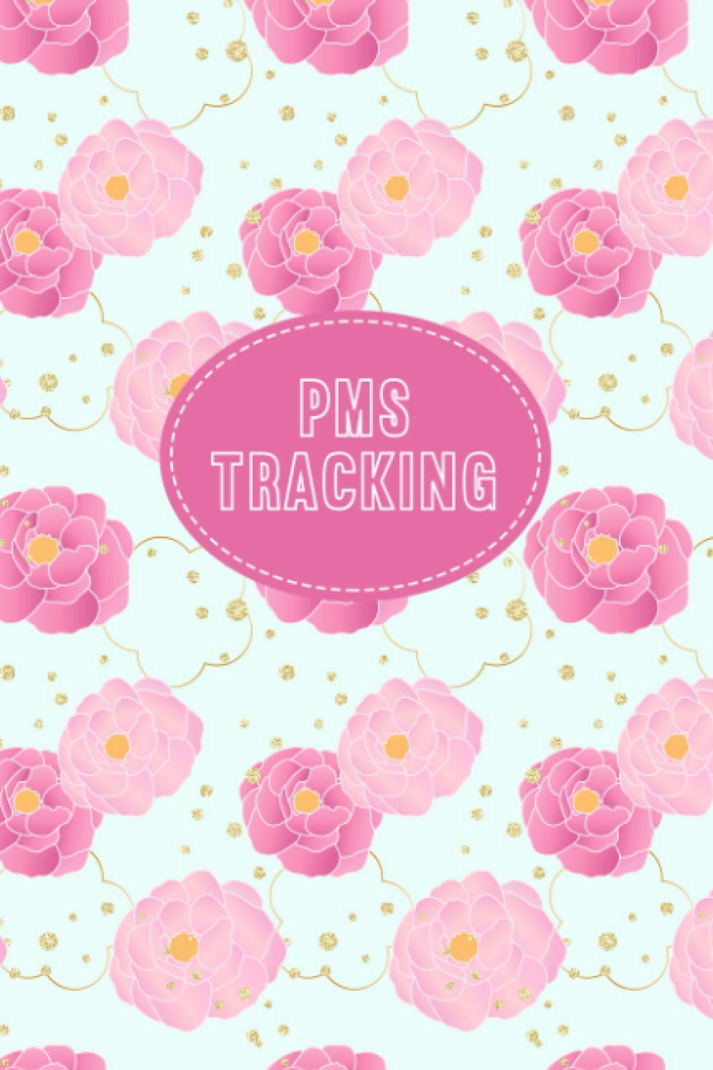 PMS Tracking: Period Tracker Journal for Tracking and Recording One's Menstrual Cycle - Ensure Accurate Records, Record Patterns, and Eliminate Surprises - Pink Roses Cover Design