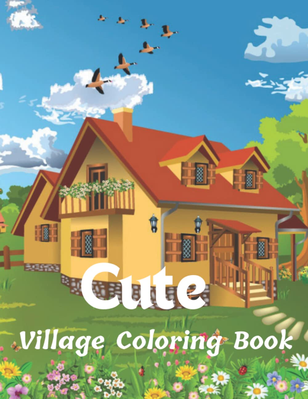Cute Village Coloring Book: An Adult Coloring Book Featuring Magical Village And Garden Scenes, Adorable Hidden Homes and Whimsical