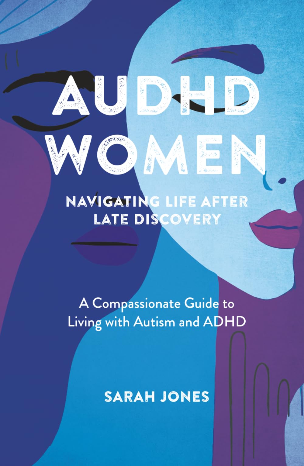 AuDHD Women: Navigating Life After Late Discovery: A Compassionate Guide to Living with Autism and ADHD