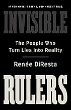 Invisible Rulers: The People Who Turn Lies into Reality