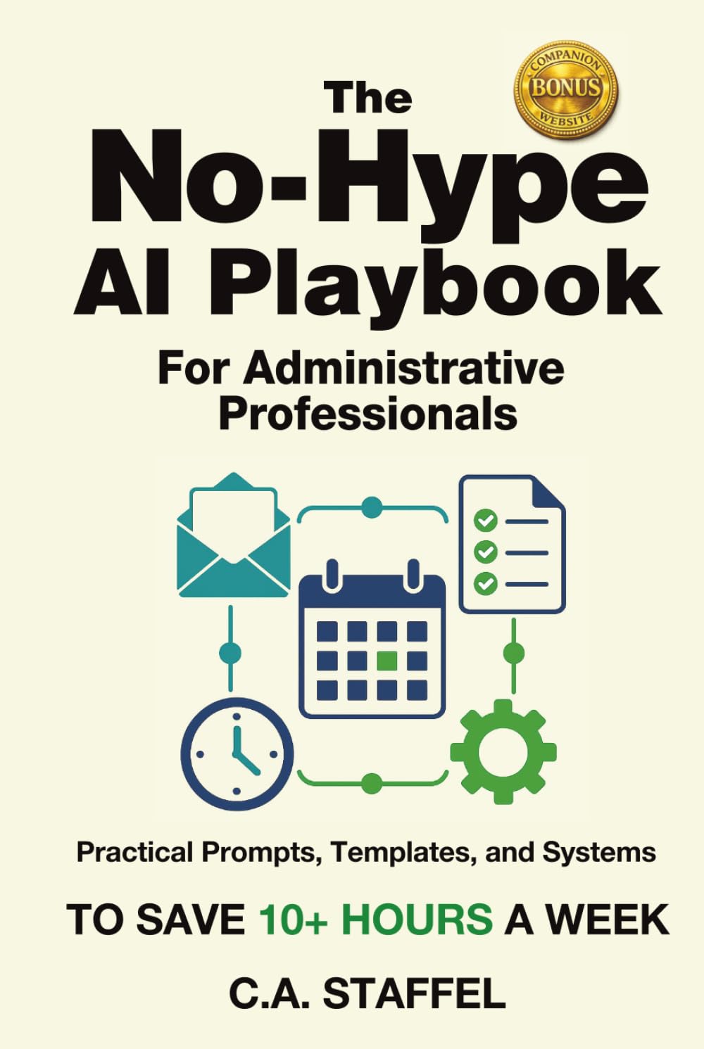 The No-Hype AI Playbook for Administrative Professionals: Practical Prompts, Templates, and Systems to Save Hours Every Week and Make Yourself Indispensable