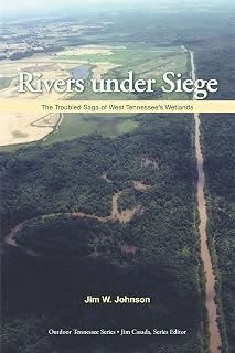 Rivers Under Siege: The Troubled Saga of West Tennessee Wetlands (Outdoor Tennessee Series)