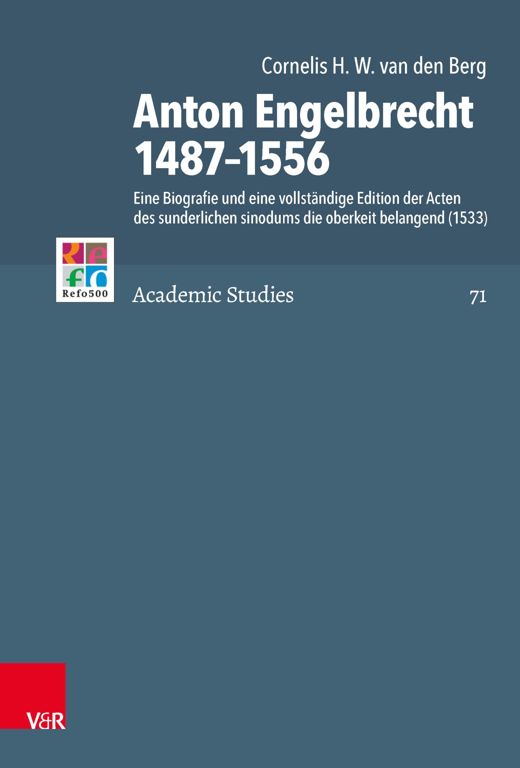 Anton Engelbrecht 1487–1556: Eine Biografie und eine vollständige Edition der Acten des sunderlichen sinodums die oberkeit belangend (1533) (Refo500 Academic Studies (R5AS) 71)