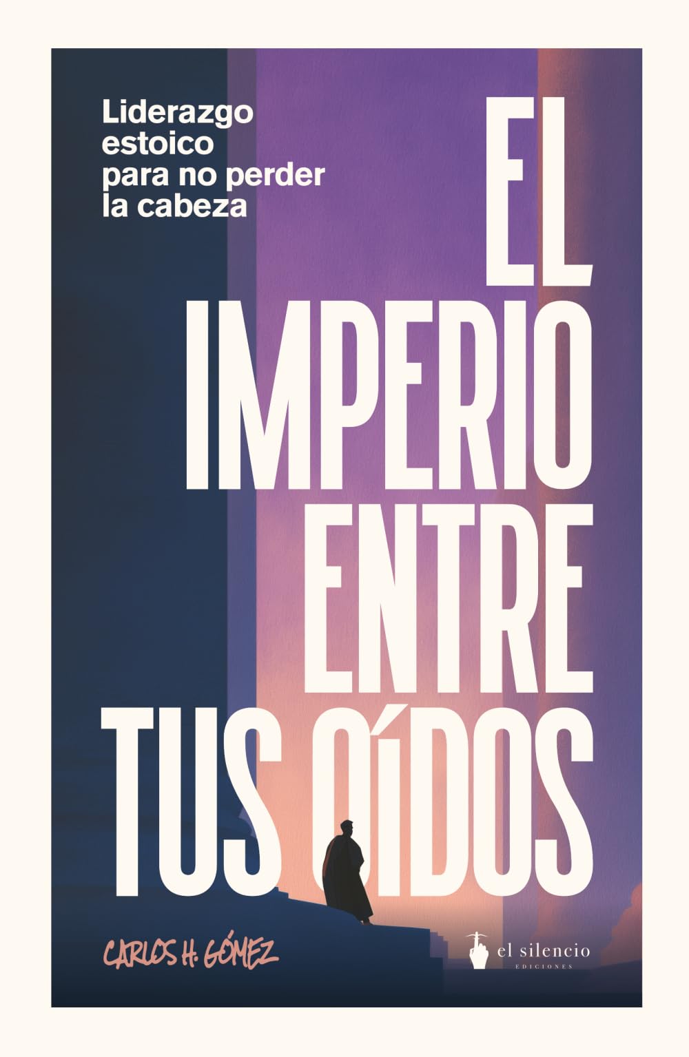 El imperio entre tus oídos: Liderazgo estoico para no perder la cabeza