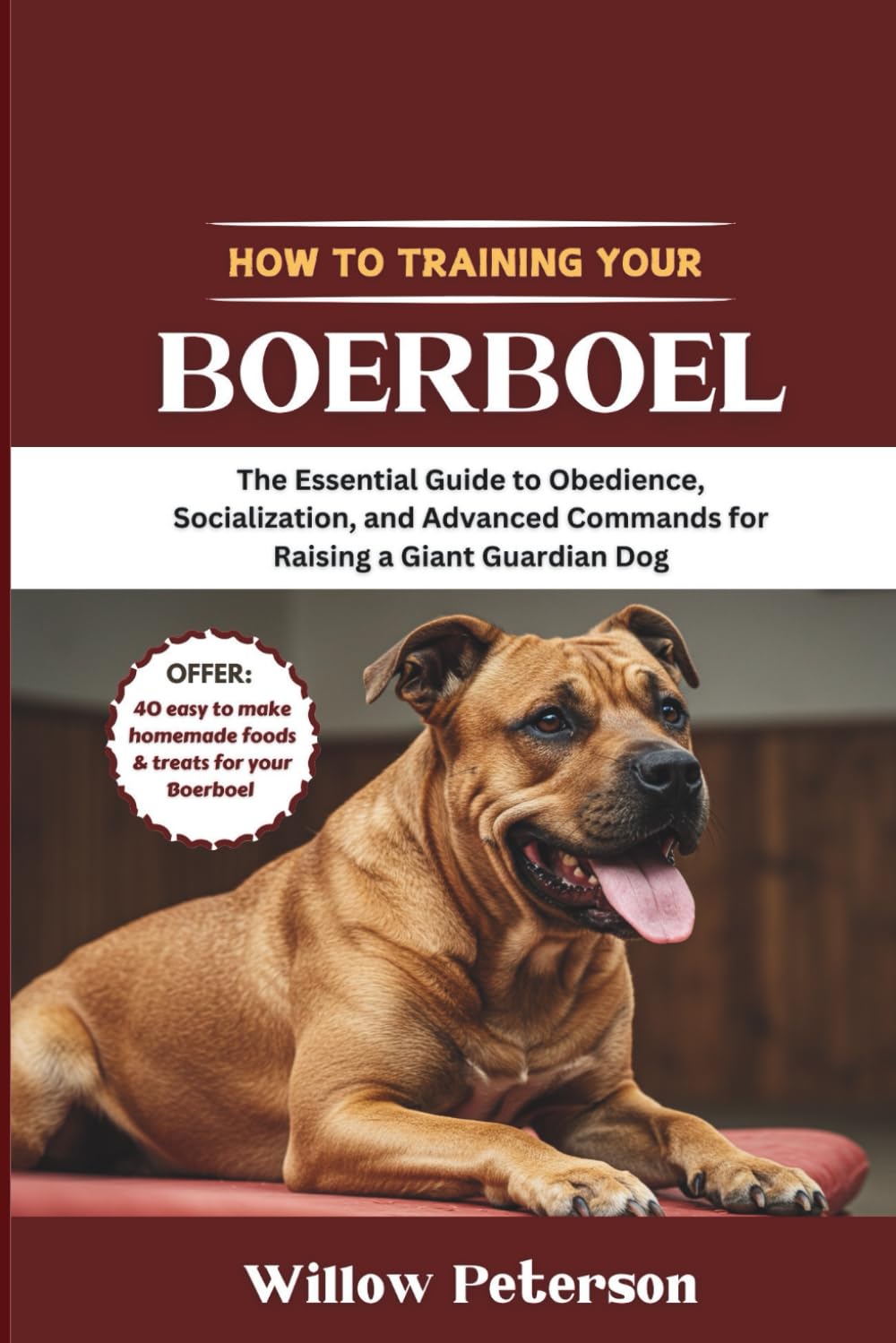 How to Train Your Boerboel: The Essential Guide to Obedience, Socialization, and Advanced Commands for Raising a Giant Guardian Dog (The Dog Trainer’s Handbook)