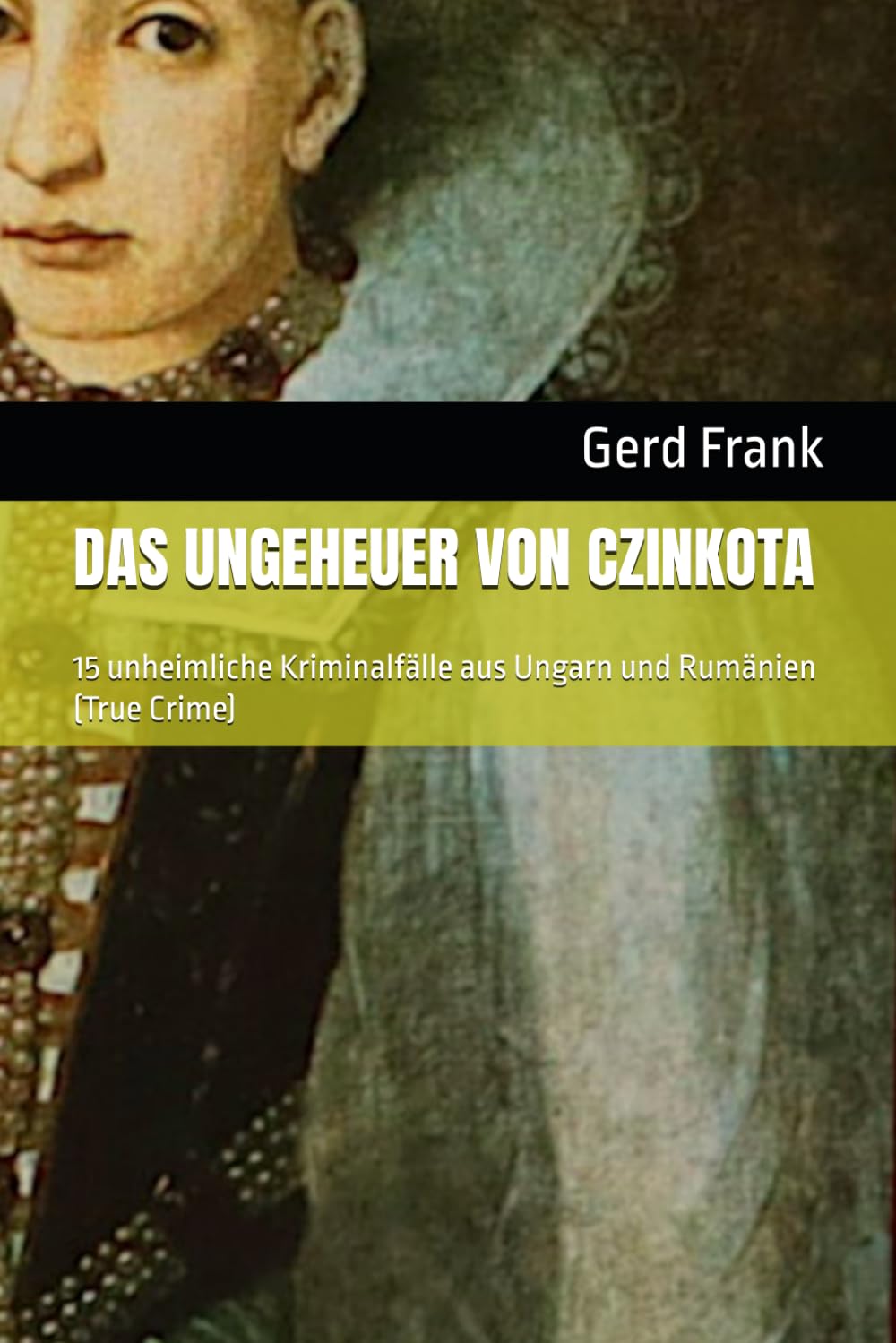DAS UNGEHEUER VON CZINKOTA: 15 unheimliche Kriminalfälle aus Ungarn und Rumänien (True Crime)