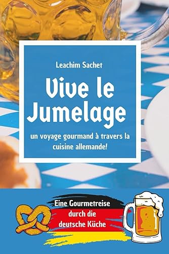 Vive le jumelage - un voyage gourmand à travers la cuisine allemande: Eine Gourmetreise durch die deutsche Küche