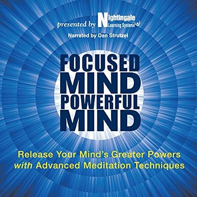 Focused Mind, Powerful Mind: Release Your Mind's Greater Powers with Advanced Meditation Techniques