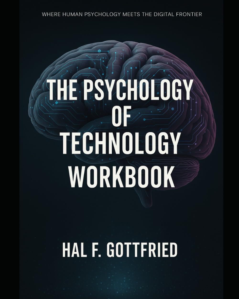 Psychology of Technology Workbook: 30 Days to Reclaiming Your Agency (The Connected Mind Series - Exploring the Psychology of Our Digital Age)