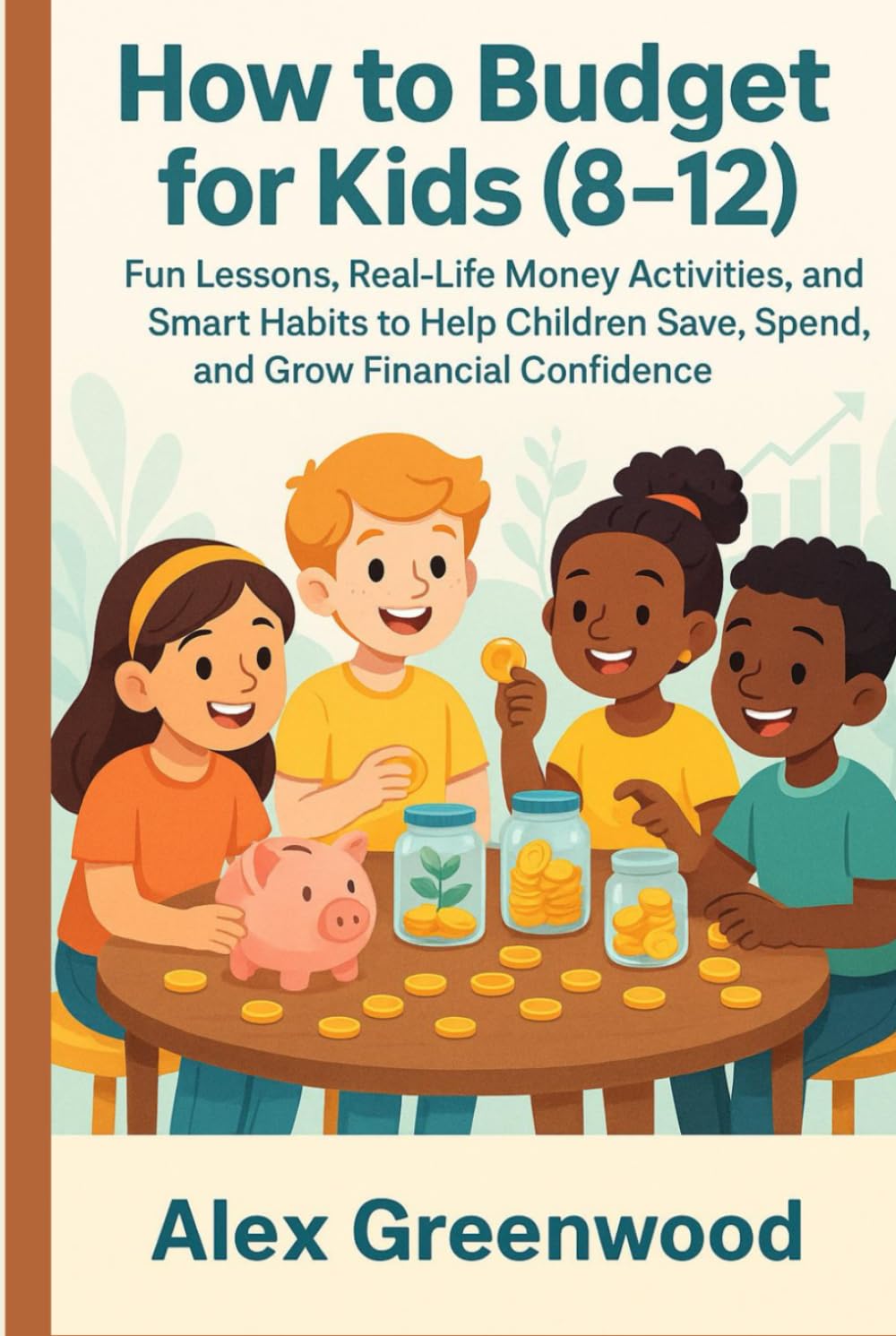 How to Budget for Kids (8–12): Fun Lessons, Real-Life Money Activities, and Smart Habits to Help Children Save, Spend, and Grow Financial Confidence