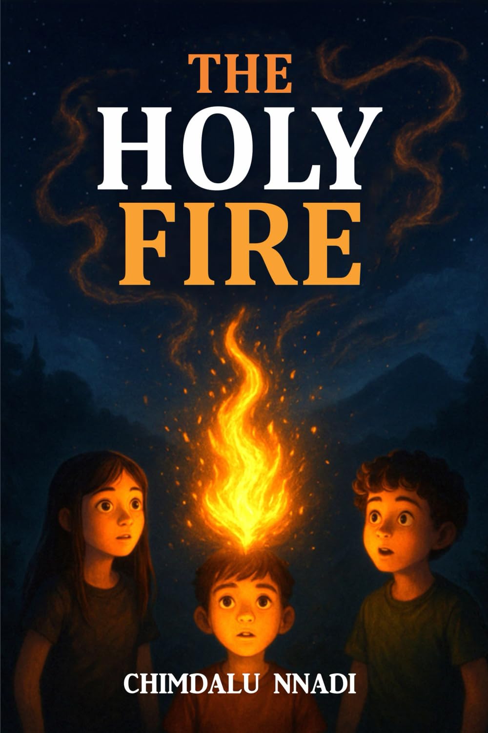 THE HOLY FIRE: A Supernatural Fantasy Adventure for Young Readers (The Chimdalu Nnadi Fantasy Adventures Series)