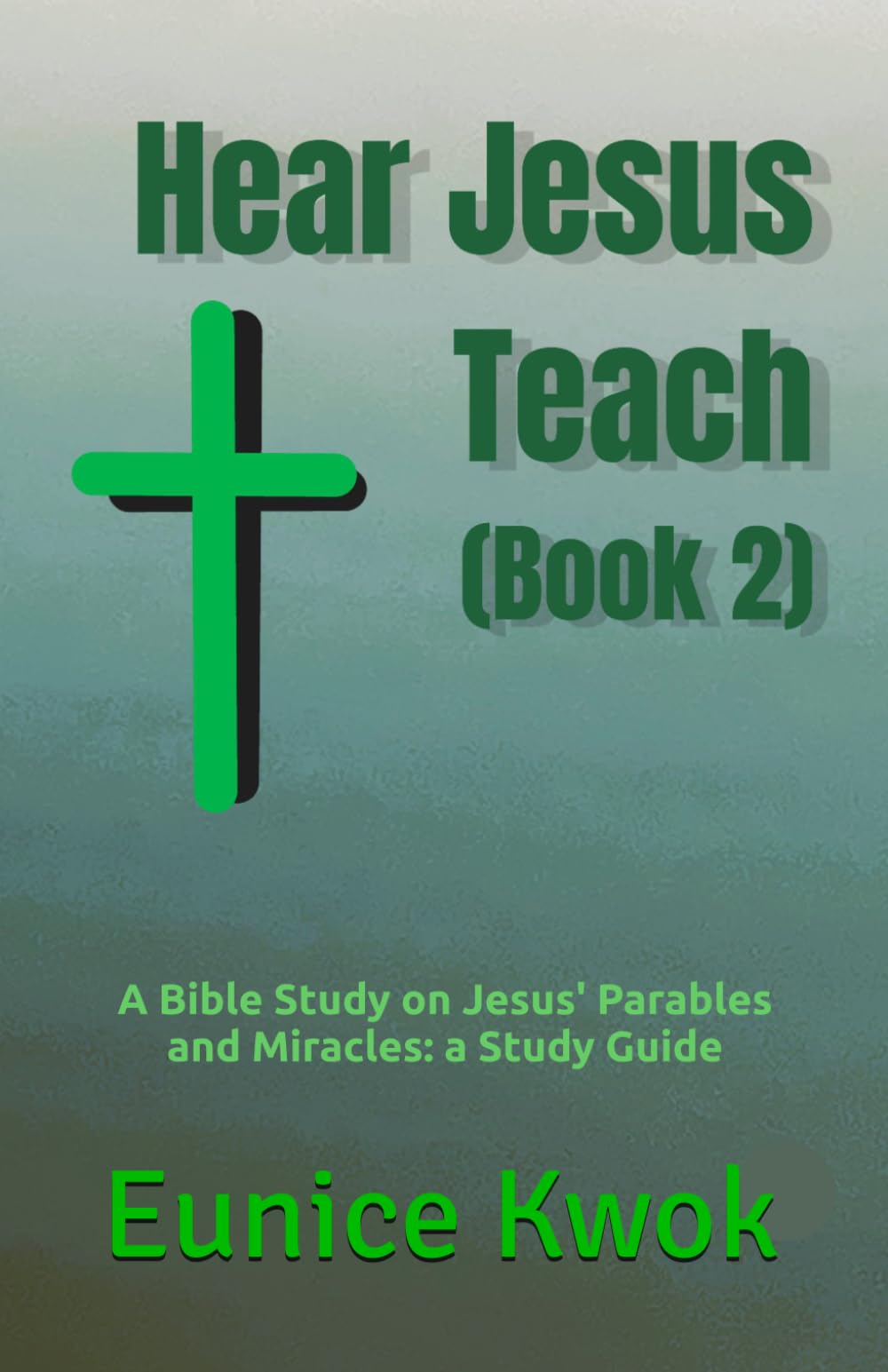Hear Jesus Teach (Book 2): A Bible Study on Jesus' Parables and Miracles: a Study Guide (Hear Jesus Teach in Parables and Miracles)